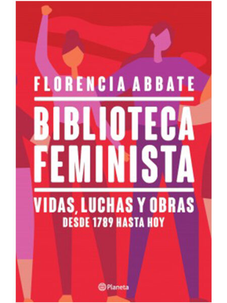 BIBLIOTECA FEMINISTA -VIDAS, LUCHAS Y OBRAS DESDE 1789 HASTA HOY-