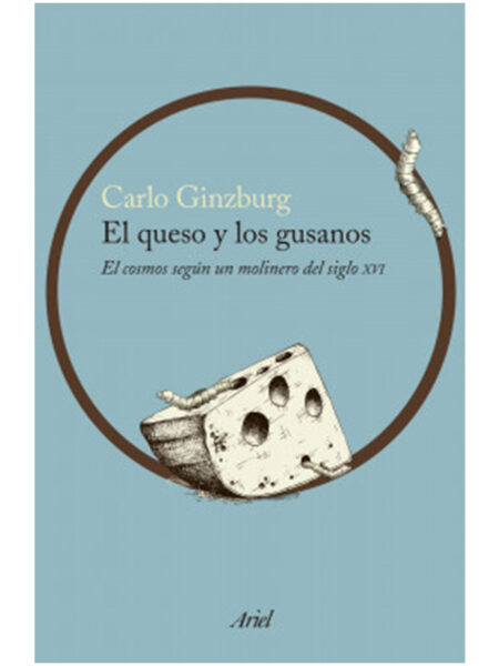 QUESO Y LOS GUSANOS, EL -EL COSMOS SEGÚN UN MOLINERO DEL SIGLO XVI-