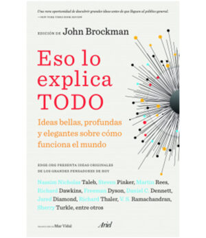 ESO LO EXPLICA TODO -IDEAS BELLAS, PROFUNDAS Y ELEGANTES SOBRE CÓMO FUNCIONA EL MUNDO-