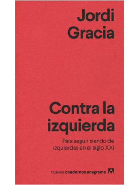 CONTRA LA IZQUIERDA -PARA SEGUIR SIENDO DE IZQUIERDAS EN EL SIGLO XXI-