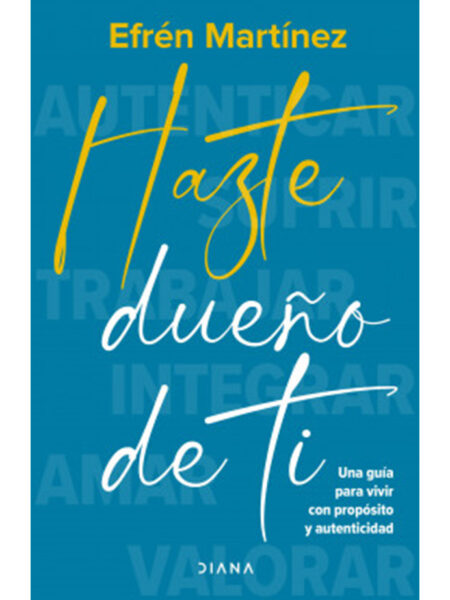 HÁZTE DUEÑO DE TI -UNA GUÍA PARA VIVIR CON PROPÓSITO Y AUTENTICIDAD-