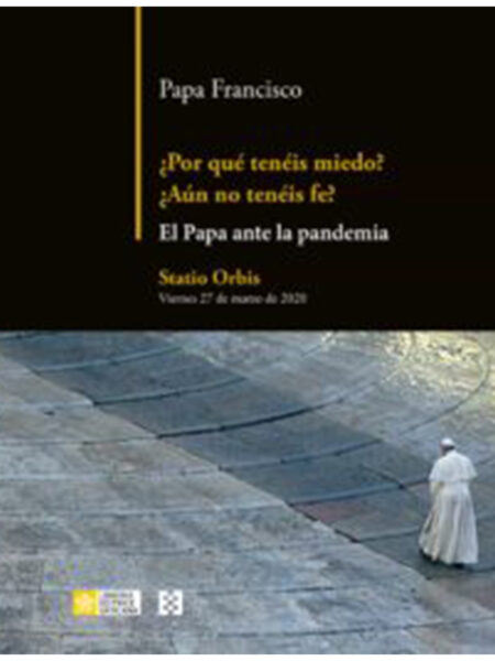 ¿POR QUÉ TENÉIS MIEDO? AÚN NO TENÉIS FE? EL PAPA FRANCISCO ANTE LA PANDEMIA