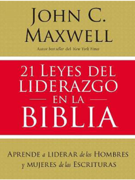 21 LEYES DEL LIDERAZGO EN LA BIBLIA  -APRENDA A LIDERAR DE LOS HOMBRES Y MUJERES-