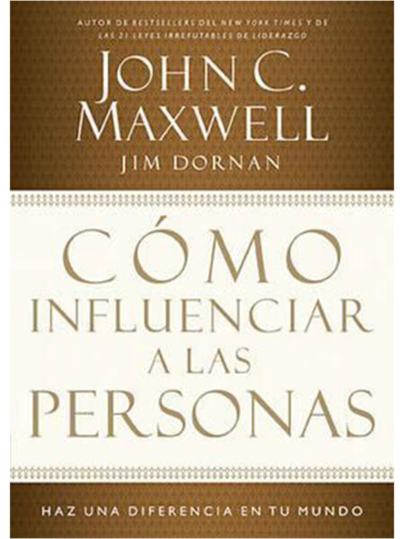 CÓMO INFLUENCIAR A LAS PERSONAS: HAGA UNA DIFERENCIA EN SU MUNDO