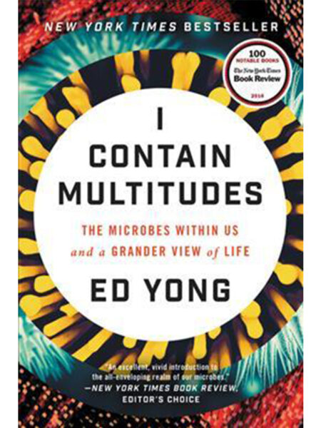 I CONTAIN MULTITUDES -THE MICROBES WITHIN US AND A GRANDER VIEW OF LIFE-
