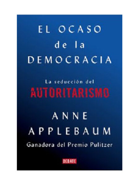 OCASO DE LA DEMOCRACIA, EL -LA SEDUCCIÓN DEL AUTORITARISMO-