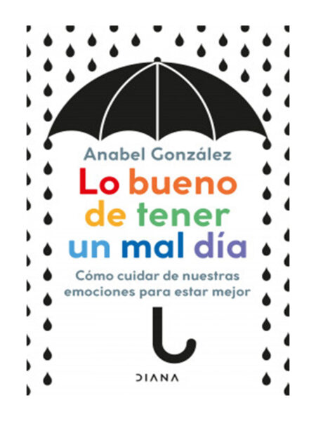 LO BUENO DE TENER UN MAL DÍA -COMO CUIDAR DE NUESTRAS EMOCIONES PARA ESTAR MEJOR-