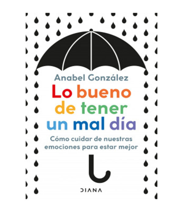 LO BUENO DE TENER UN MAL DÍA -COMO CUIDAR DE NUESTRAS EMOCIONES PARA ESTAR MEJOR-