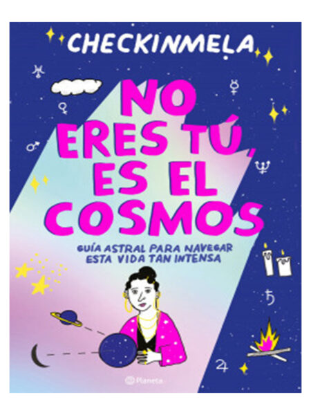 NO ERES TU ES EL COSMOS -GUÍA ASTRAL PARA NAVEGAR ESTA VIDA TAN INTENSA-