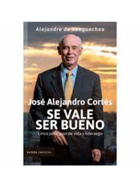 SE VALE SER BUENO -CINCO PRINCIPIOS DE VIDA Y LIDERAZGO-