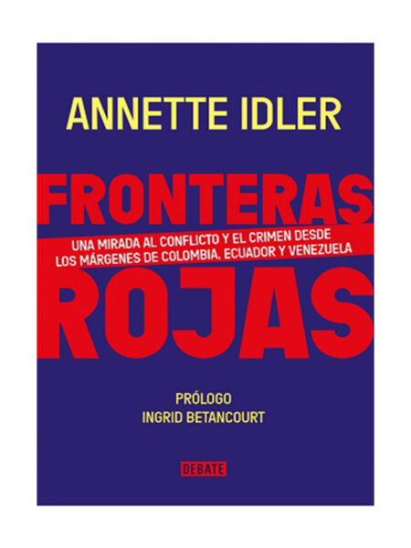 FRONTERAS ROJAS -UNA MIRADA AL CONFLICTO Y EL CRIMEN DESDE LOS MÁRGENES DE COLOMBIA, E