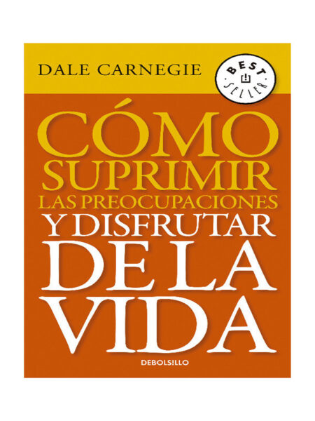 COMO SUPRIMIR LAS PREOCUPACIONES Y DISFRUTAR DE LA VIDA