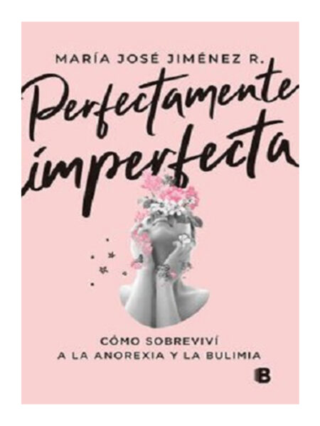 PERFECTAMENTE IMPERFECTA -COMO SOBREVIVÍ A LA ANOREXIA Y LA BULIMIA-
