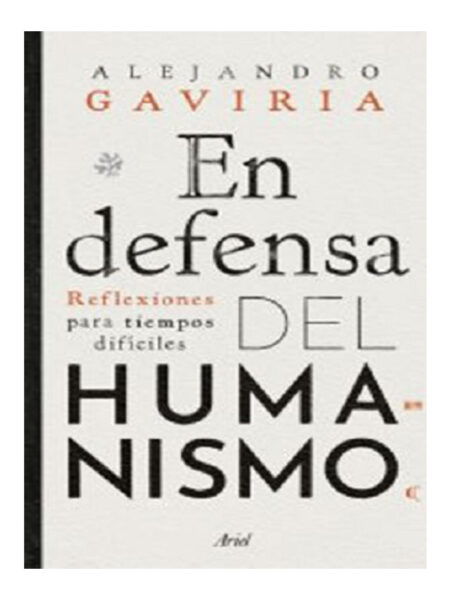 EN DEFENSA DEL HUMANISMO -REFLEXIONES PARA TIEMPOS DIFÍCILES-
