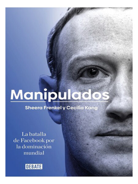 MANIPULADOS -LA BATALLA DE FACEBBOK POR LA DOMINACIÓN MUNDIAL-