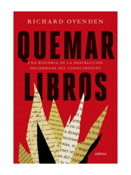 QUEMAR LIBROS -UNA HISTORIA DE LA DESTRUCCIÓN DELIBERADA DEL CONOCIMIENTO-