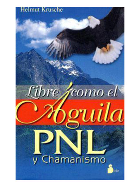 LIBRE COMO EL ÁGUILA -PNL Y CHAMANISMO-