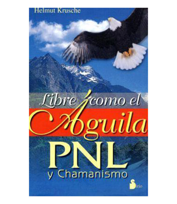 LIBRE COMO EL ÁGUILA -PNL Y CHAMANISMO-