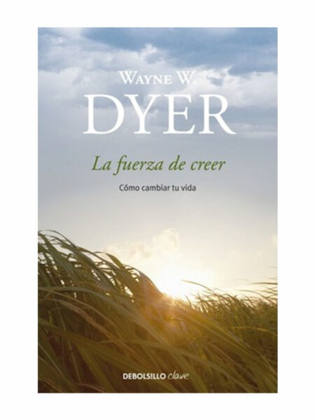 FUERZA DE CREER, LA  -CÓMO CAMBIAR TU VIDA-