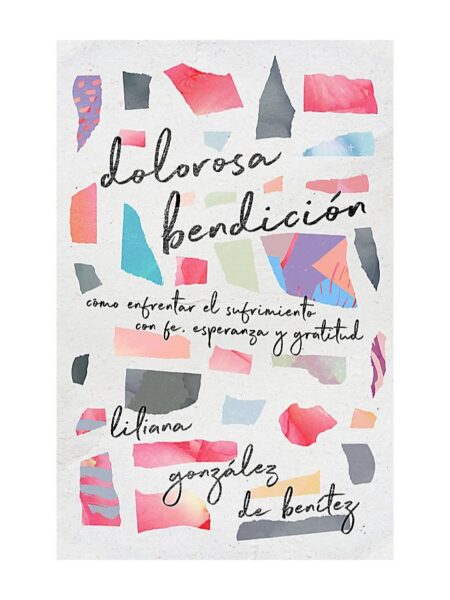DOLOROSA BENDICION COMO ENTRENTAR EL SUFRIMIENTO CON FE ESPERANZA Y GRATITUD -TD-