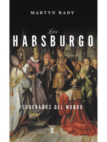 HABSBURDO, LOS -SOBERANOS DEL MUNDO-