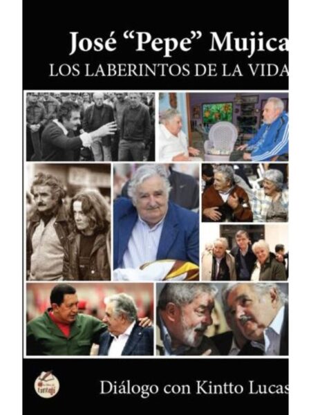 JOSÉ "PEPE" MUJICA -LOS LABERINTOS DE LA VIDA-