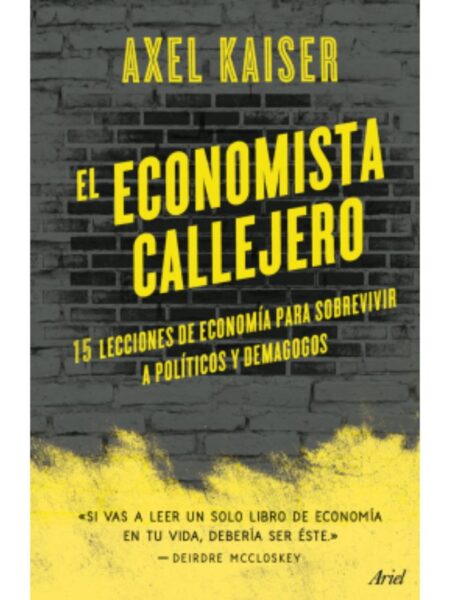 ECONOMISTA CALLEJERO, EL -15 LECCIONES DE ECONOMÍA PARA SOBREVIVIR A POLÍTICOS Y DEMAGOGOS-
