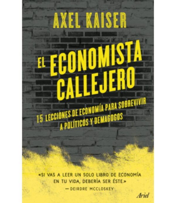 ECONOMISTA CALLEJERO, EL -15 LECCIONES DE ECONOMÍA PARA SOBREVIVIR A POLÍTICOS Y DEMAGOGOS-