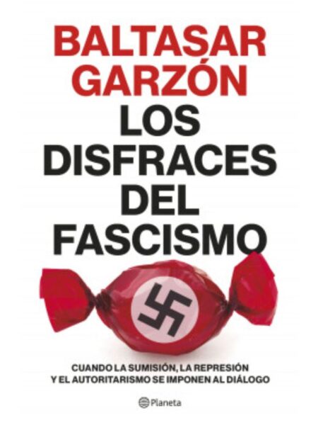 DISFRACES DEL FASCISMO, LOS -CUANDO LA SUMISIÓN, LA REPRESIÓN Y EL AUTORITARISMO SE IMPONE AL DIÁLOGO-