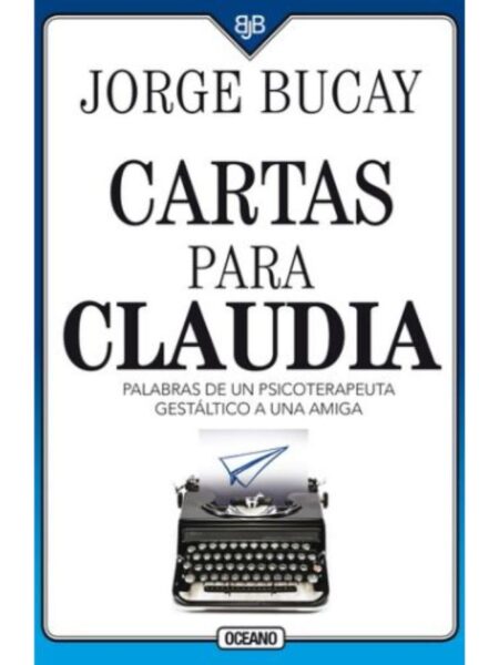 CARTAS PARA CLAUDIA -PALABRAS DE UN PSICOTERAPEUTA GESTÁLTICO A UNA AMIGA