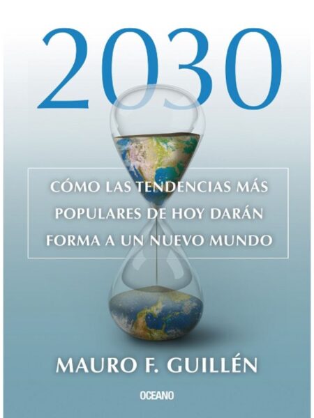 2030 CÓMO LAS TENDENCIAS MÁS POPULARES DE HOY DARÁN FORMA A UN NUEVO MUNDO