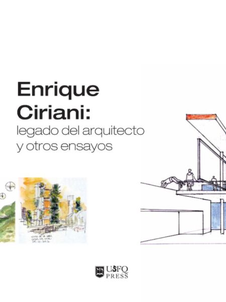 ENRIQUE CIRIANI: LEGADO DEL ARQUIETCTO Y OTROS ENSAYOS