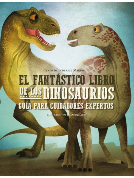 FANTÁSTICO LIBRO DE LOS DINOSAURIOS, EL -GUÍA PARA CUIDADORES EXPERTOS-