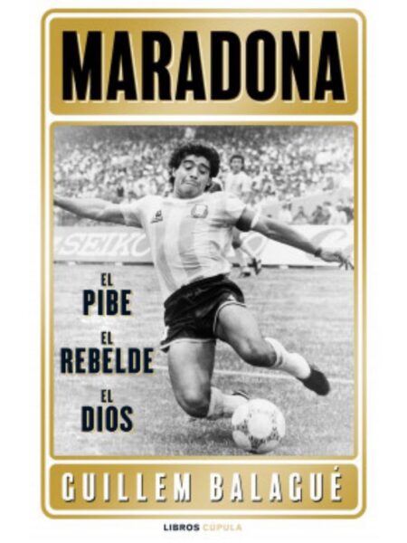 MARADONA: EL PIBE, EL REBELDE, EL DIOS
