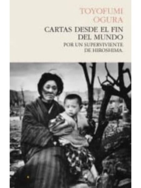 CARTAS DESDE EL FIN DEL MUNDO: POR UN SUPERVIVIENTE EN HIROSIMA