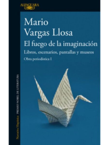 FUEGO DE LA IMAGINACIÓN: LIBROS, ESCENARIOS, PANTALLAS Y MUSEOS OBRA PERIODISTICA 1
