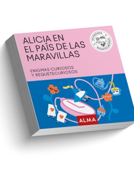 ALICIA EN EL PAÍS DE LAS MARAVILLAS -ENIGMAS CURIOSOS Y REQUETECURIOSOS-