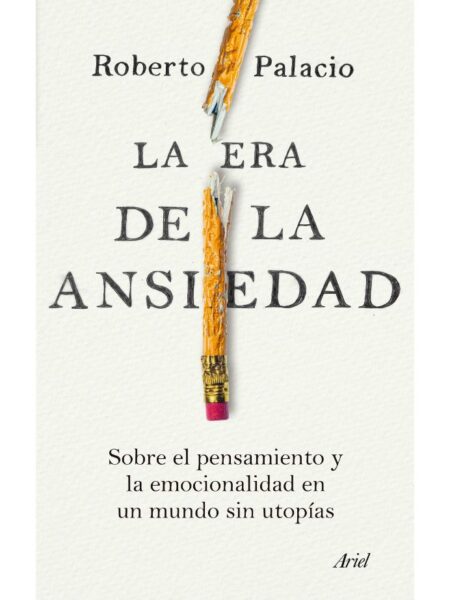 ERA DE LA ANSIEDAD, LA (SOBRE EL PENSA,IENTO Y LA EMOCIONALIDAD DE UN MUNDO SIN UTOPÍAS)