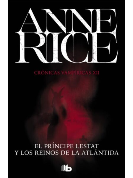 PRÍNCIPE LESTAT Y LOS REINOS DE LA ATLÁNTIDA -CRÓNICAS VAMPÍRICAS 12-