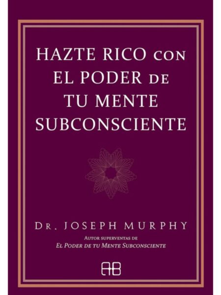 HAZTE RICO CON EL PODER DE TU MENTE SUBCONSCIENTE