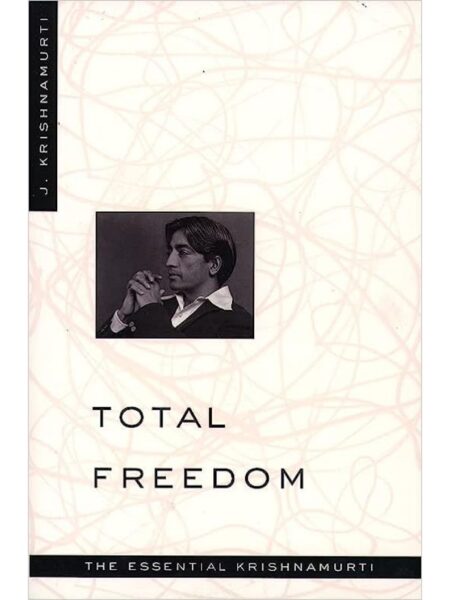 TOTAL FREEDOM -THE ESSENTIAL KRISHNAMURTI-