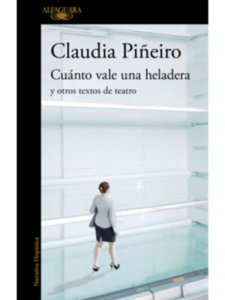 CUÁNTO VALE UNA HELADERA Y OTROS TEXTOS DE TEATRO