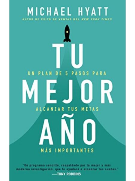 TU MEJOR AÑO -UN PLAN DE 5 PASOS PARA ALCANZAR TUS METAS MAS IMPORTANTES-