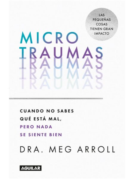 MICROTRAUMAS -CUANDO NO SABES QUÉ ESTÁ MAL, PERO NADA SE SIENTE BIEN-