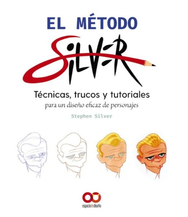 METODO SILVER, EL -TÉCNICAS TRUCOS Y TUTORIALES PARA UN DISEÑO EFIC?AZ DE PERSONAJES-