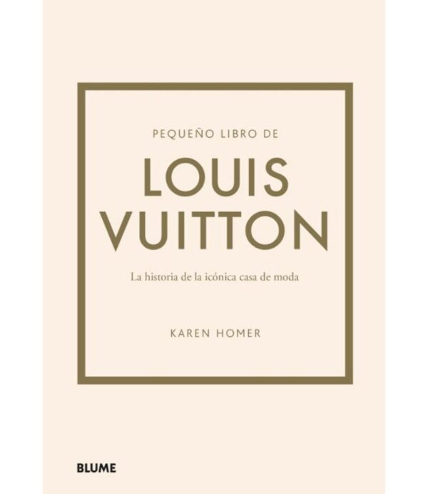 PEQUEÑO LIBRO DE LOUIS VUITTON -HISTORIA DE LA ICONICA CASA DE MODA-