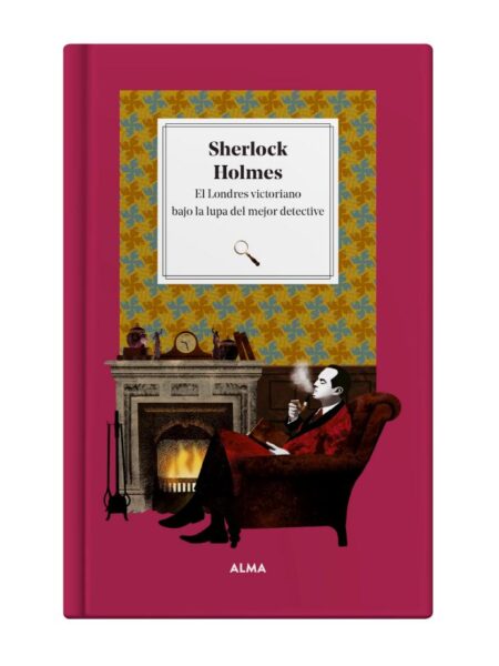 SHERLOCK HOLMES -EL LONDRES VICTORIANO BAJO LA LUPA DEL DETECTIVE-