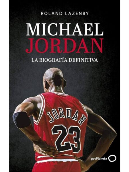 MICHAEL JORDAN -LA BIOGRAFÍA DEFINITIVA-