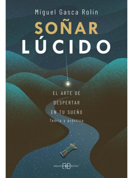 SOÑAR LÚCIDO -EL ARTE DE DESPERTAR EN TU SUEÑO-