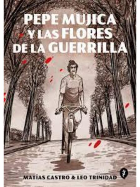 PEPE MUJICA Y LAS FLORES DE LA GUERRILLA -NOVELA GRÁFICA-